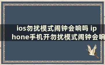 ios勿扰模式闹钟会响吗 iphone手机开勿扰模式闹钟会响吗